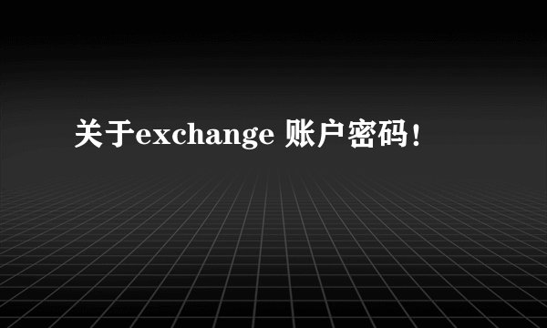 关于exchange 账户密码！