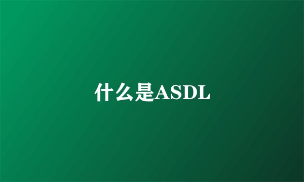 什么是ASDL