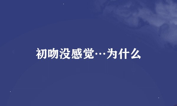初吻没感觉…为什么