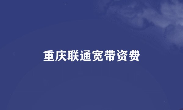 重庆联通宽带资费