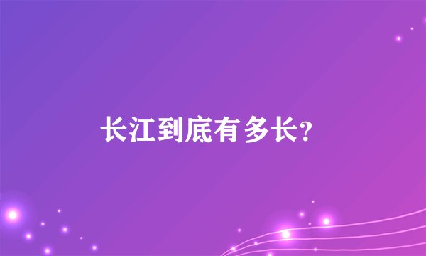 长江到底有多长？