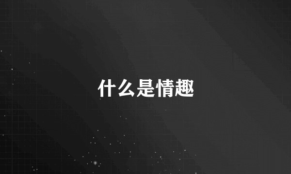 什么是情趣