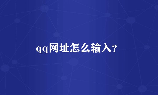 qq网址怎么输入？