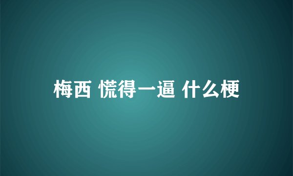 梅西 慌得一逼 什么梗