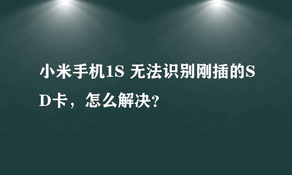 小米手机1S 无法识别刚插的SD卡，怎么解决？