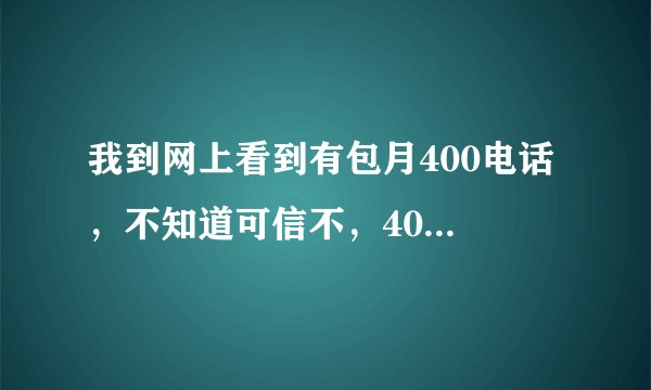 我到网上看到有包月400电话 ，不知道可信不，400电话号码是如何消费的？到哪里可以办理呢？