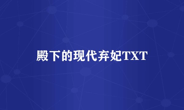 殿下的现代弃妃TXT