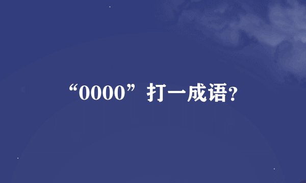 “0000”打一成语？