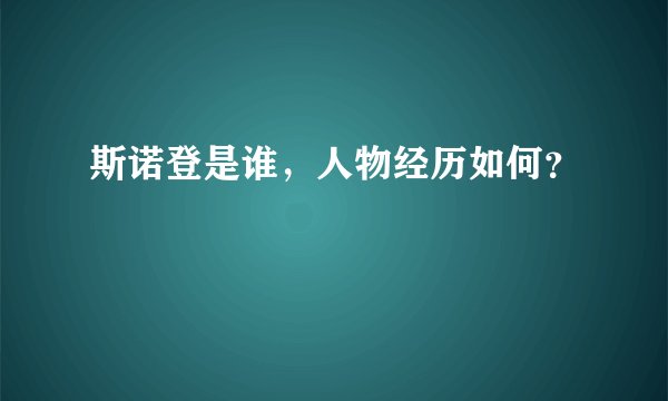 斯诺登是谁，人物经历如何？