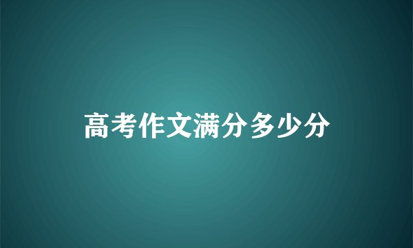 高考作文满分多少分