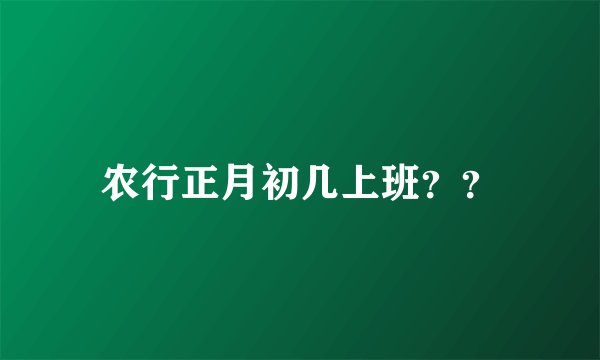 农行正月初几上班？？