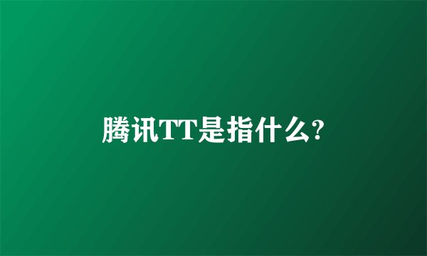 腾讯TT是指什么?