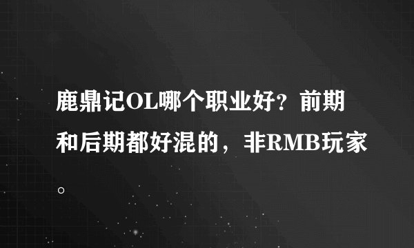鹿鼎记OL哪个职业好？前期和后期都好混的，非RMB玩家。