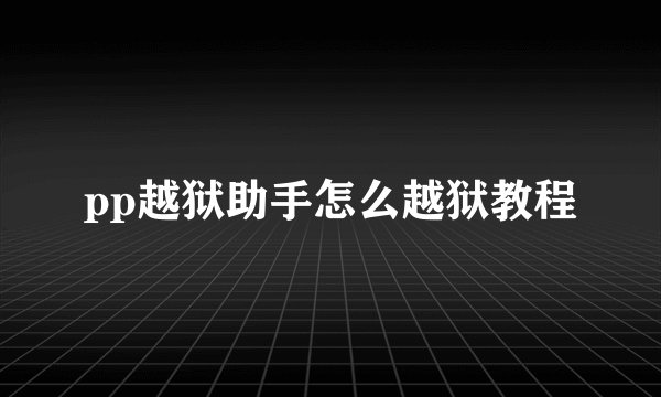 pp越狱助手怎么越狱教程