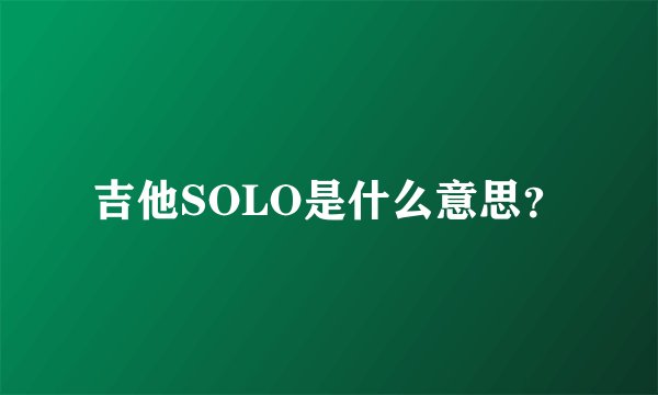 吉他SOLO是什么意思？