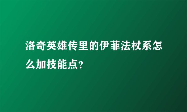 洛奇英雄传里的伊菲法杖系怎么加技能点？