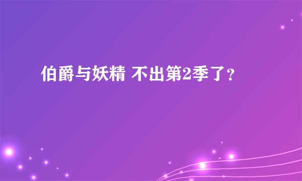 伯爵与妖精 不出第2季了？