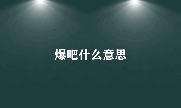 爆吧什么意思