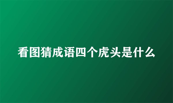 看图猜成语四个虎头是什么