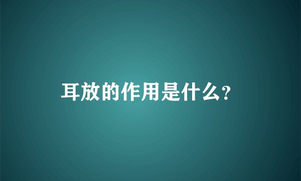 耳放的作用是什么？