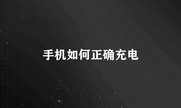 手机如何正确充电