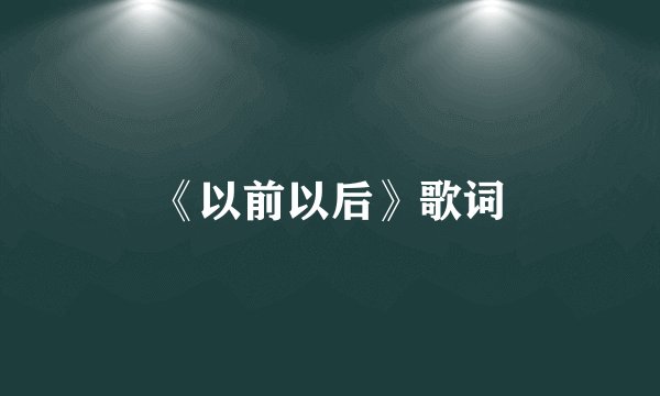 《以前以后》歌词