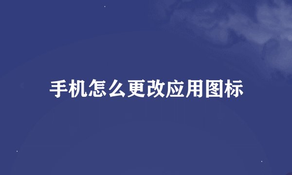 手机怎么更改应用图标