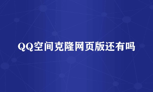QQ空间克隆网页版还有吗