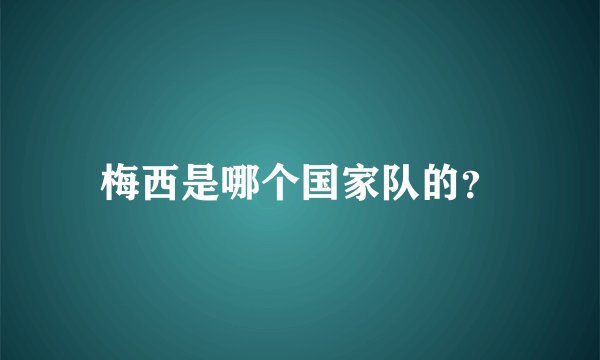 梅西是哪个国家队的？