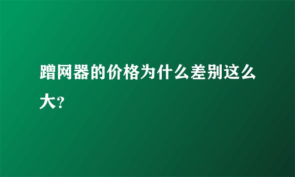 蹭网器的价格为什么差别这么大？
