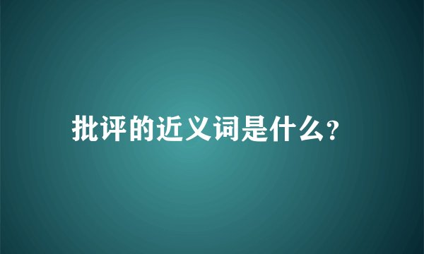 批评的近义词是什么？