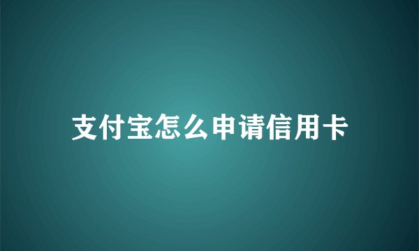 支付宝怎么申请信用卡