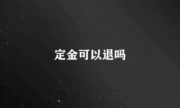 定金可以退吗