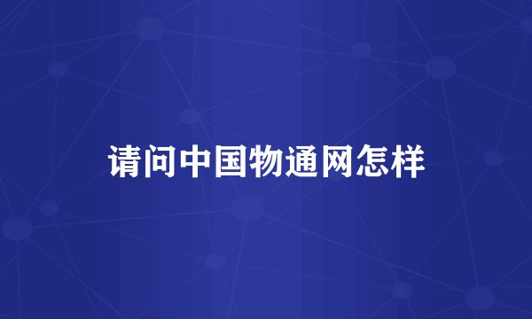 请问中国物通网怎样