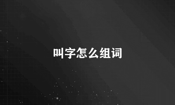 叫字怎么组词