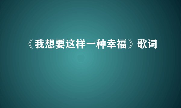 《我想要这样一种幸福》歌词