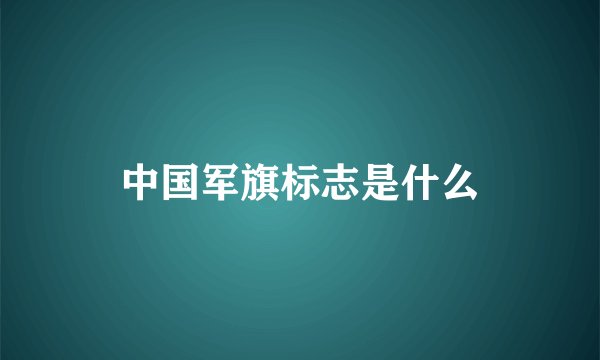 中国军旗标志是什么