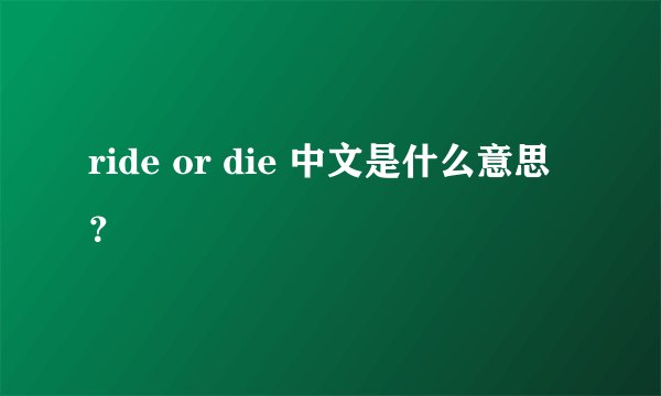 ride or die 中文是什么意思?
