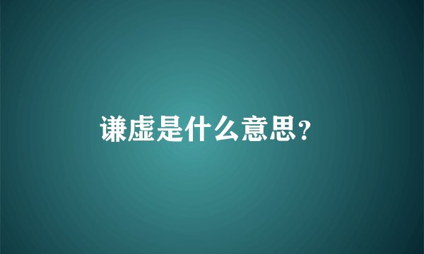 谦虚是什么意思?