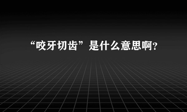 “咬牙切齿”是什么意思啊？