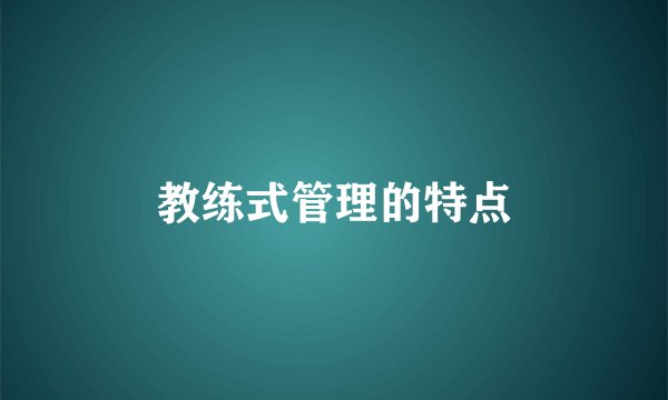 教练式管理的特点