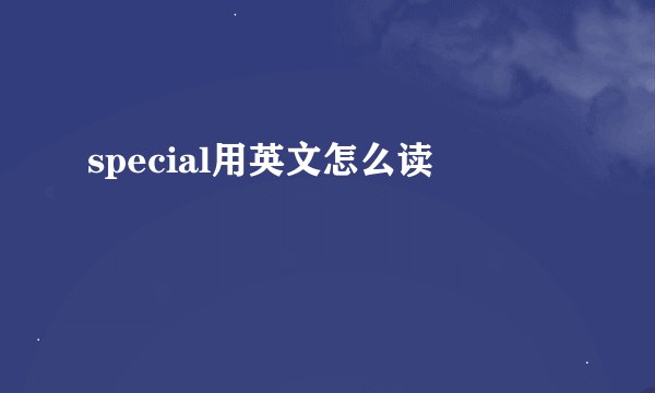 special用英文怎么读