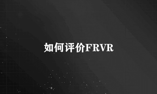 如何评价FRVR