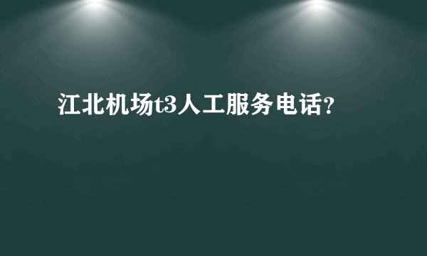 江北机场t3人工服务电话？