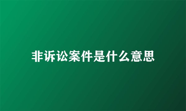 非诉讼案件是什么意思