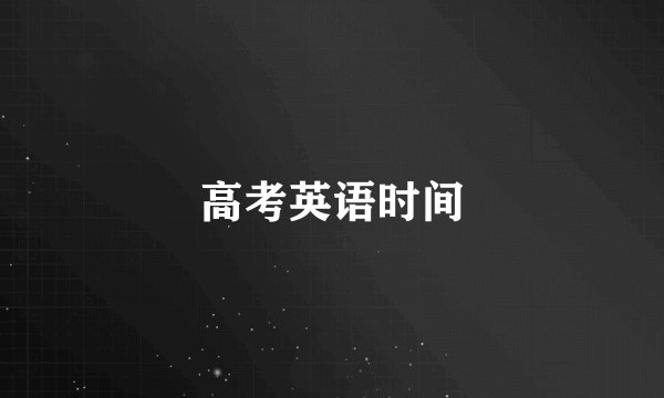 高考英语时间