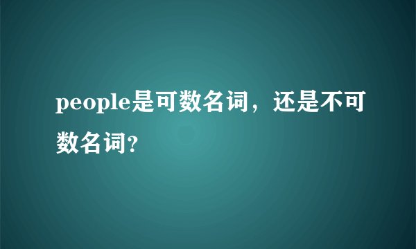 people是可数名词，还是不可数名词？