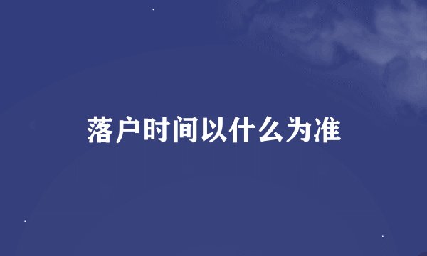落户时间以什么为准