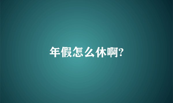 年假怎么休啊?