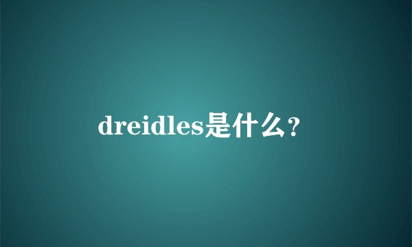 dreidles是什么？